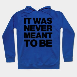 IT WAS NEVER MEANT TO BE Hoodie